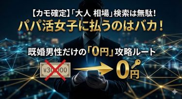 「大人 相場」を検索したあなたへ。パパ活女子に3万円払うのがバカらしくなる、既婚男性だけの「0円」攻略ルート